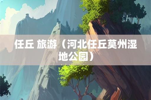 任丘 旅游（河北任丘莫州湿地公园）
